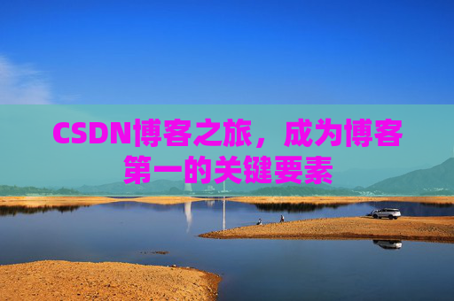 CSDN博客之旅，成为博客第一的关键要素